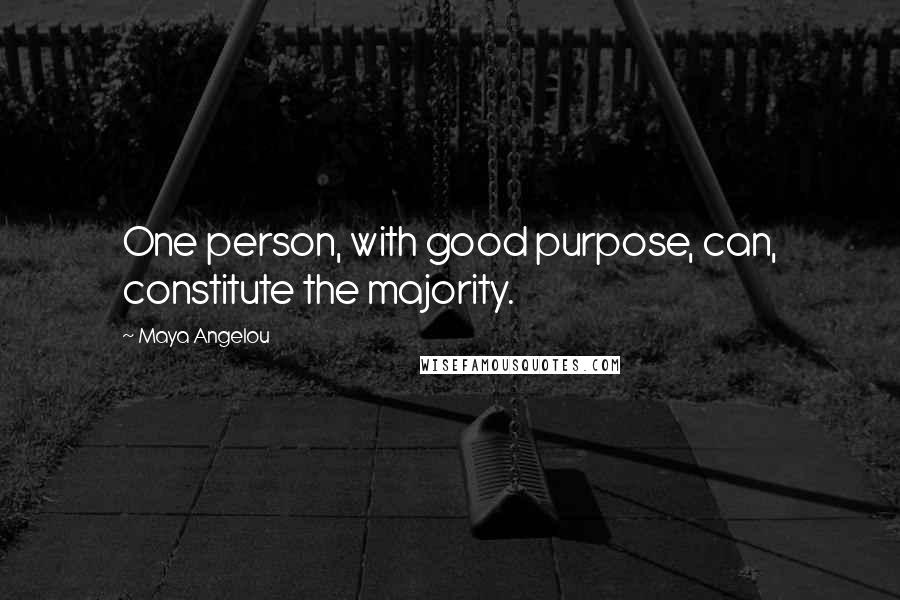 Maya Angelou quotes: One person, with good purpose, can, constitute the majority.