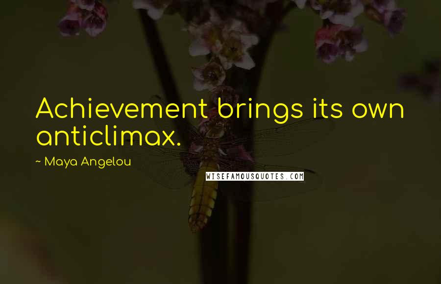 Maya Angelou quotes: Achievement brings its own anticlimax.