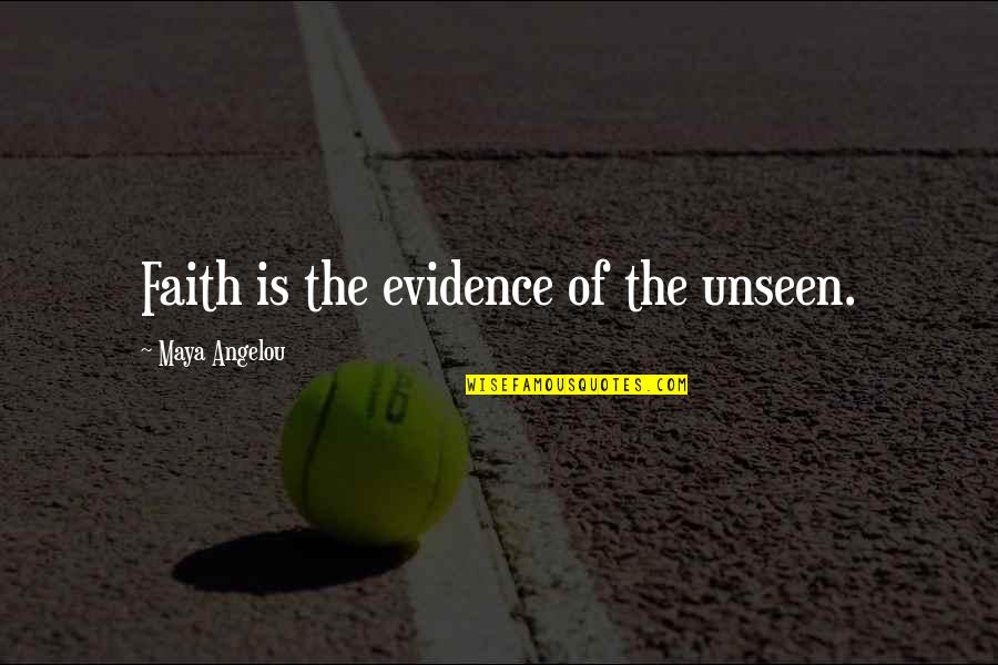 Maya Angelou Quotes By Maya Angelou: Faith is the evidence of the unseen.