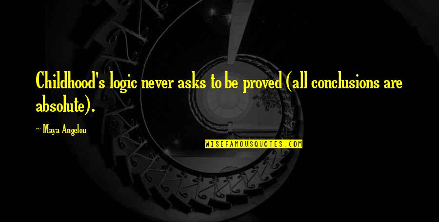 Maya Angelou Quotes By Maya Angelou: Childhood's logic never asks to be proved (all