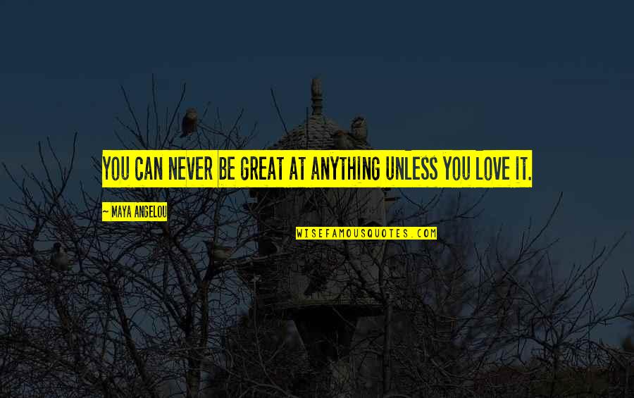 Maya Angelou Quotes By Maya Angelou: You can never be great at anything unless