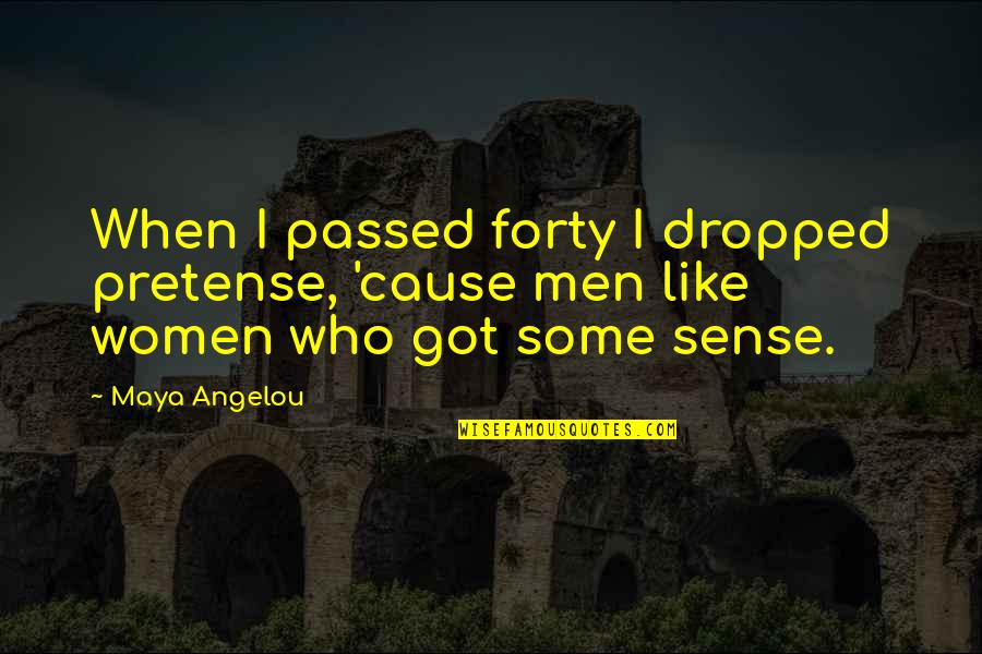Maya Angelou Quotes By Maya Angelou: When I passed forty I dropped pretense, 'cause