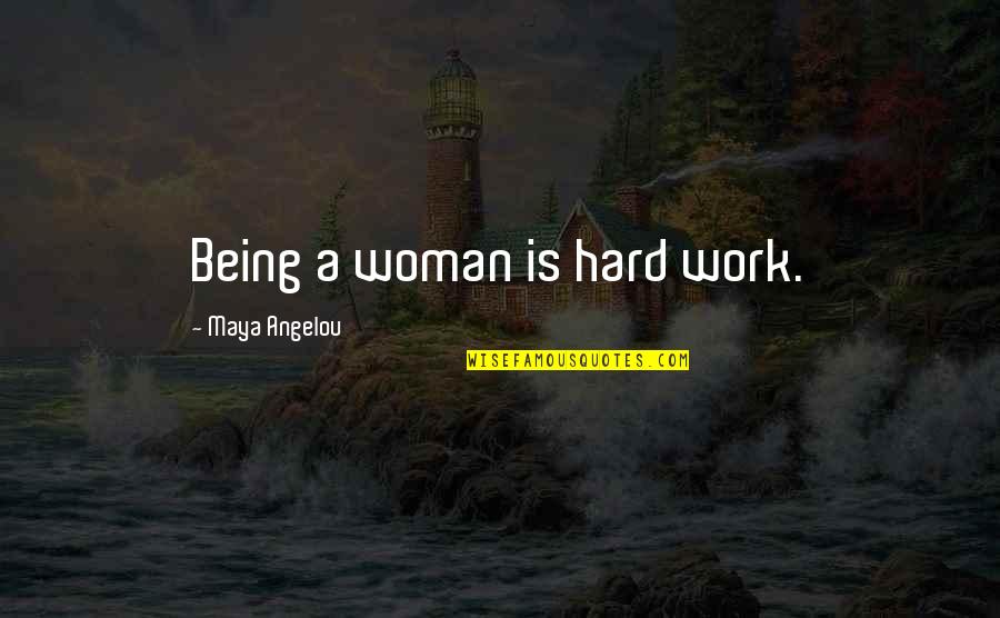 Maya Angelou Work Quotes By Maya Angelou: Being a woman is hard work.