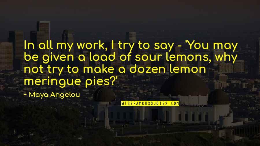 Maya Angelou Work Quotes By Maya Angelou: In all my work, I try to say