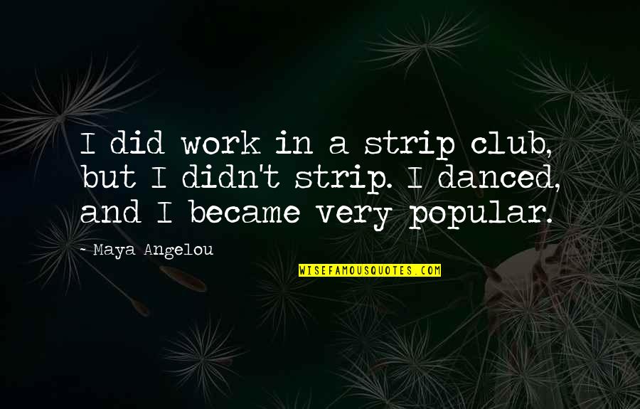 Maya Angelou Work Quotes By Maya Angelou: I did work in a strip club, but