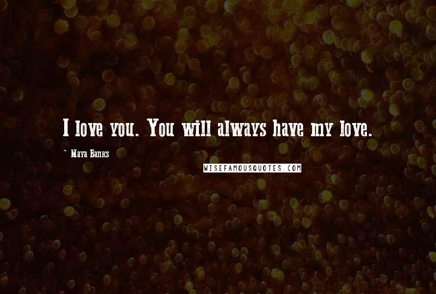 Maya Banks quotes: I love you. You will always have my love.