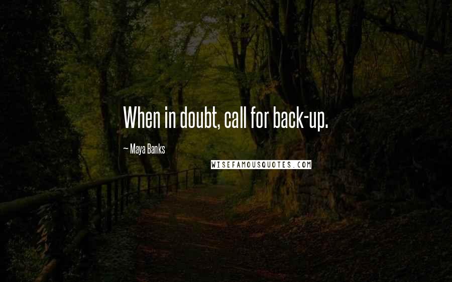 Maya Banks quotes: When in doubt, call for back-up.