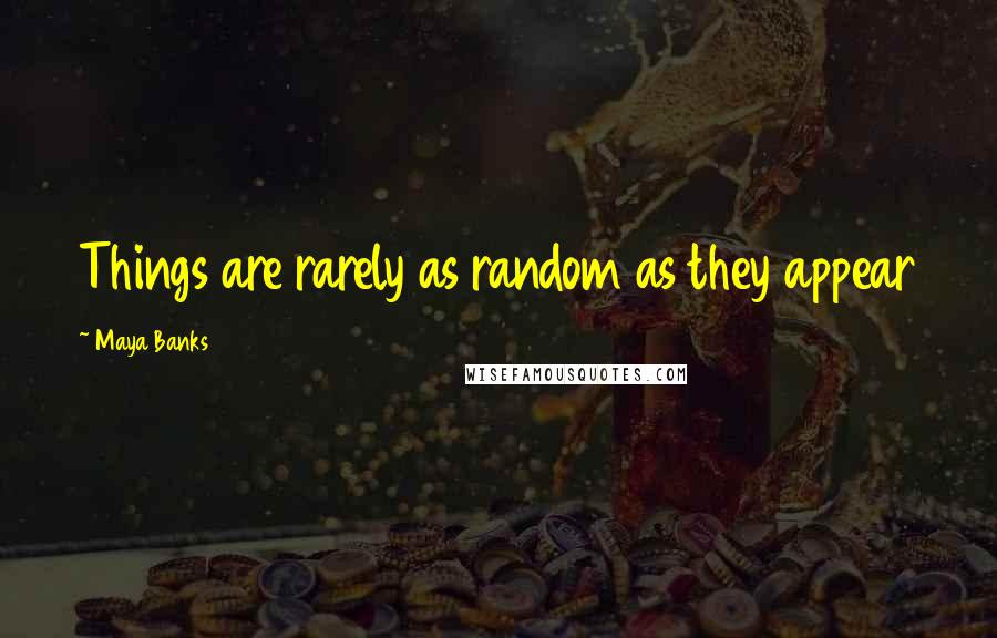 Maya Banks quotes: Things are rarely as random as they appear