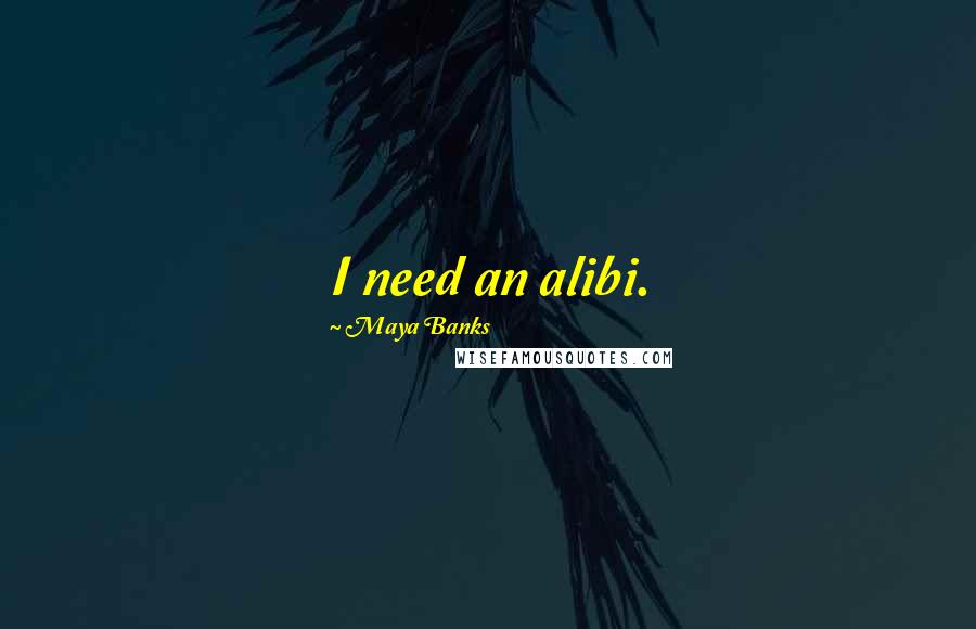 Maya Banks quotes: I need an alibi.