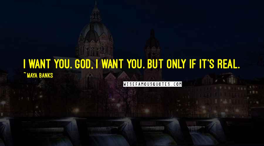 Maya Banks quotes: I want you. God, I want you. But only if it's real.