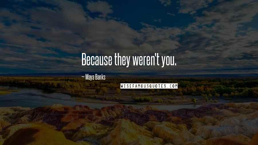 Maya Banks quotes: Because they weren't you.