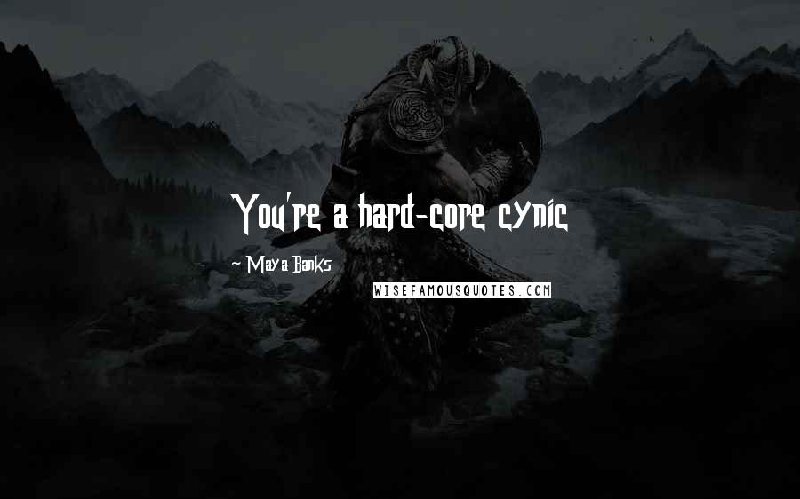 Maya Banks quotes: You're a hard-core cynic