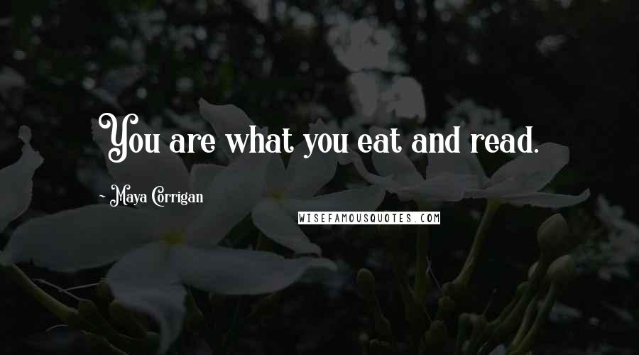 Maya Corrigan quotes: You are what you eat and read.