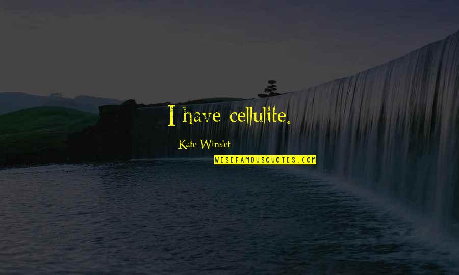 Maya Dela Rosa Quotes By Kate Winslet: I have cellulite. Maya Dela Rosa Quotes By Kate Winslet: I have cellulite.