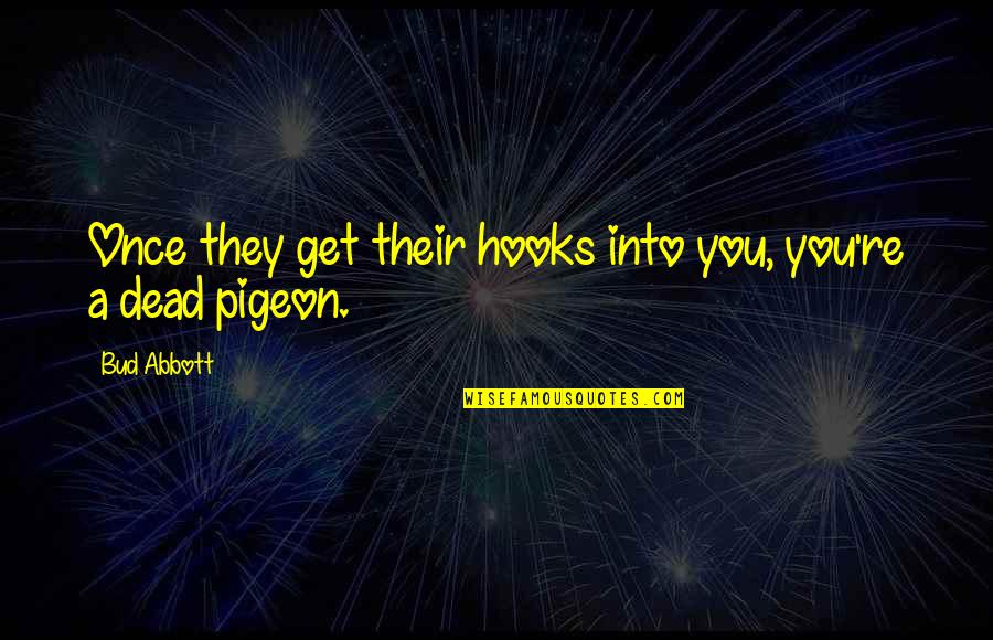 Maya Devi V Jagdish Prasad Quotes By Bud Abbott: Once they get their hooks into you, you're