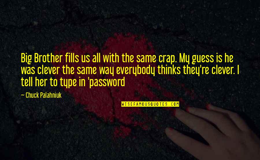 Maya Devi V Jagdish Prasad Quotes By Chuck Palahniuk: Big Brother fills us all with the same Maya Devi V Jagdish Prasad Quotes By Chuck Palahniuk: Big Brother fills us all with the same