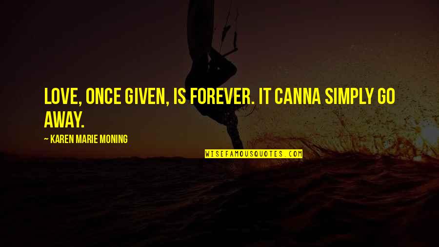 Maya Gallo Quotes By Karen Marie Moning: Love, once given, is forever. It canna simply