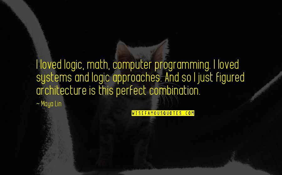 Maya Lin Quotes By Maya Lin: I loved logic, math, computer programming. I loved