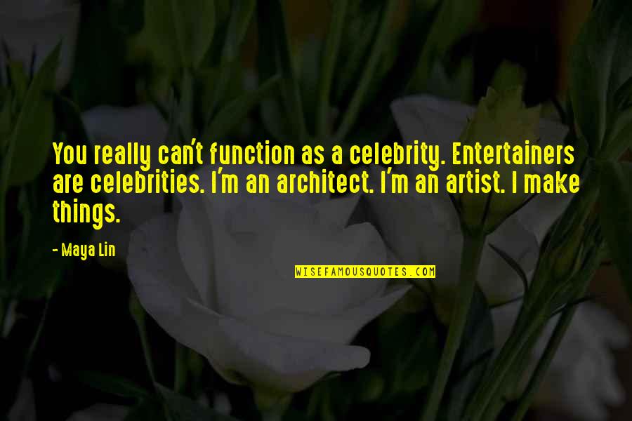 Maya Lin Quotes By Maya Lin: You really can't function as a celebrity. Entertainers