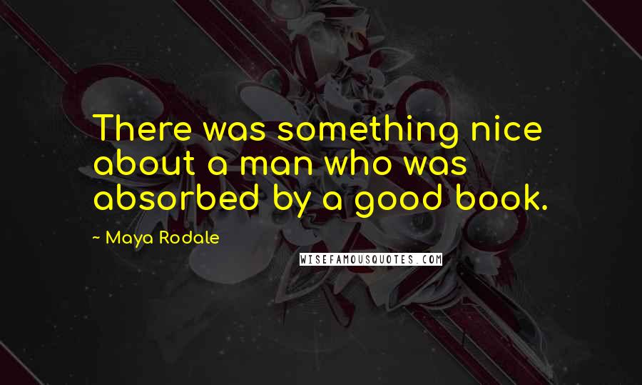 Maya Rodale quotes: There was something nice about a man who was absorbed by a good book.