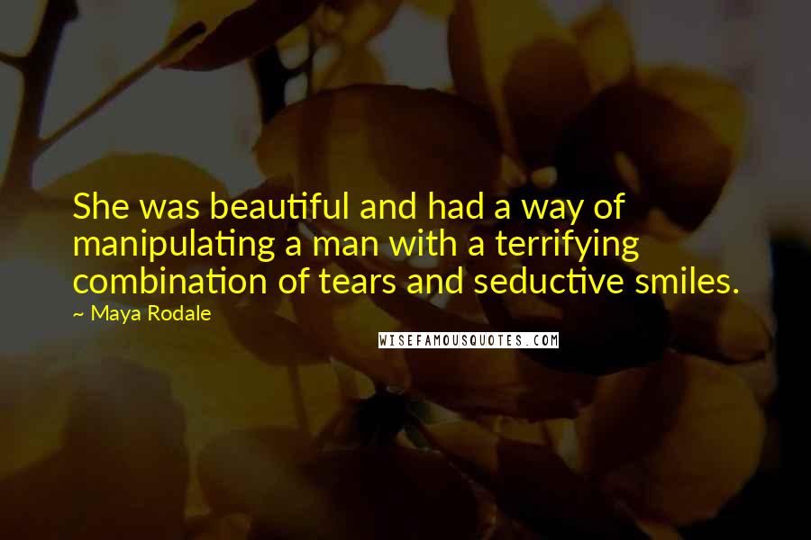 Maya Rodale quotes: She was beautiful and had a way of manipulating a man with a terrifying combination of tears and seductive smiles.