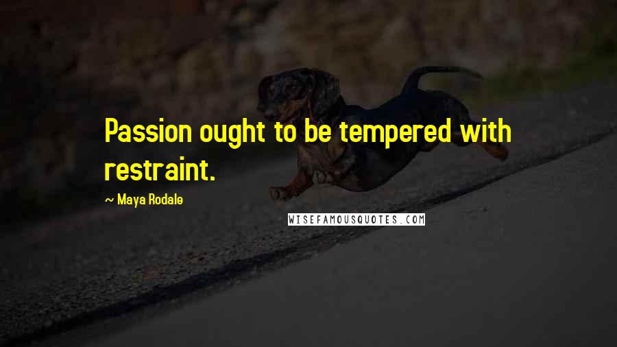 Maya Rodale quotes: Passion ought to be tempered with restraint.
