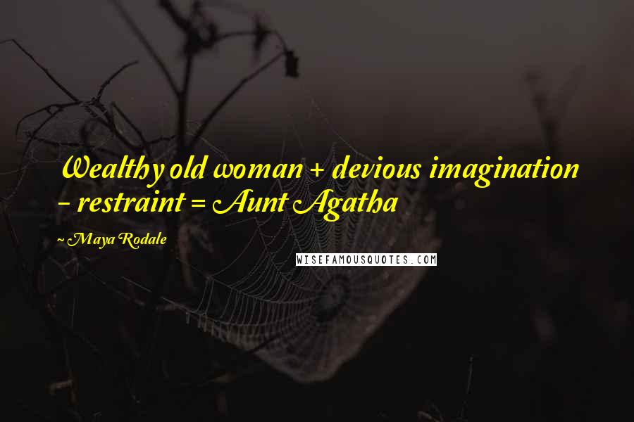 Maya Rodale quotes: Wealthy old woman + devious imagination - restraint = Aunt Agatha