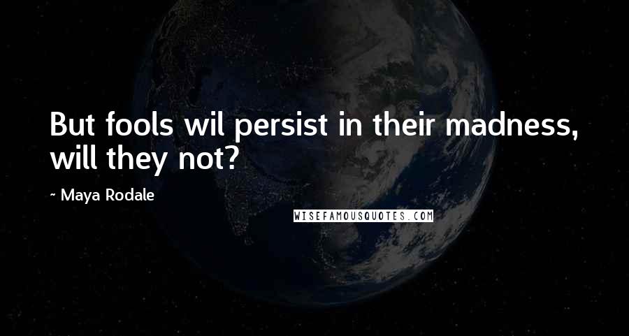 Maya Rodale quotes: But fools wil persist in their madness, will they not?