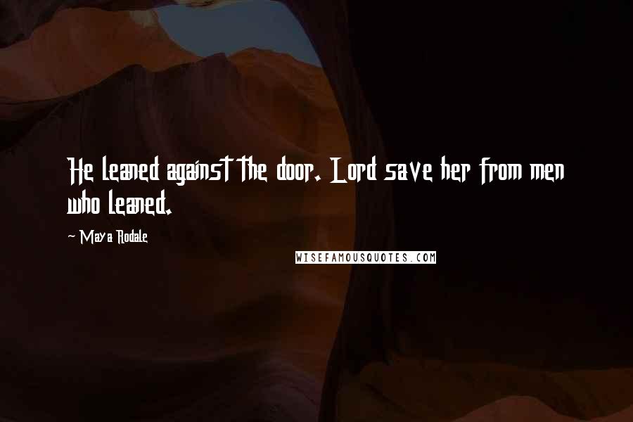 Maya Rodale quotes: He leaned against the door. Lord save her from men who leaned.