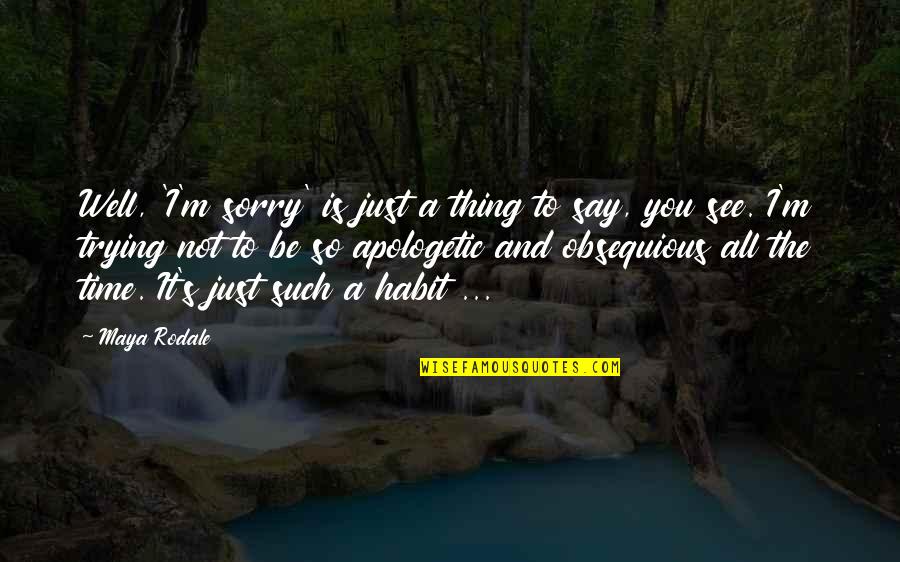 Maya Rodale Quotes By Maya Rodale: Well, 'I'm sorry' is just a thing to