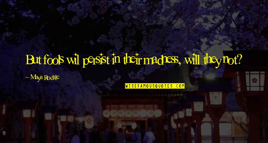 Maya Rodale Quotes By Maya Rodale: But fools wil persist in their madness, will