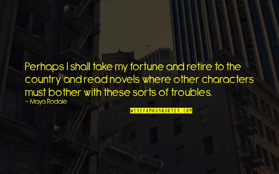 Maya Rodale Quotes By Maya Rodale: Perhaps I shall take my fortune and retire