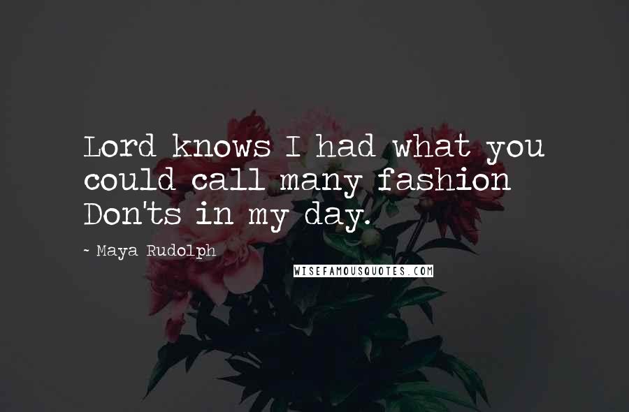 Maya Rudolph quotes: Lord knows I had what you could call many fashion Don'ts in my day.