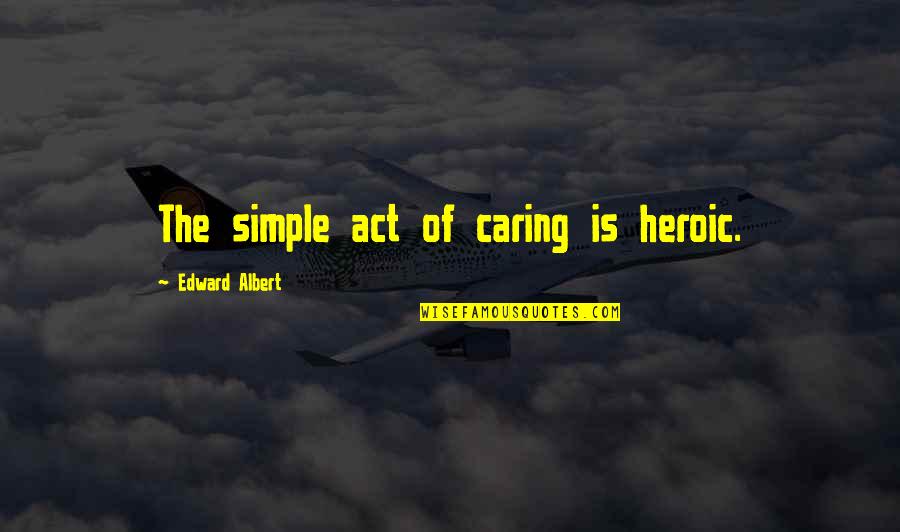 Maya St Germain Quotes By Edward Albert: The simple act of caring is heroic. Maya St Germain Quotes By Edward Albert: The simple act of caring is heroic.