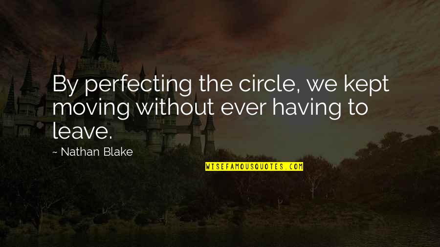 Maya Van Wagenen Quotes By Nathan Blake: By perfecting the circle, we kept moving without