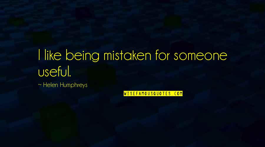 Mayabang Ako Quotes By Helen Humphreys: I like being mistaken for someone useful.