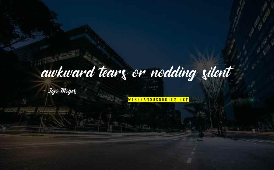 Mayabang Na Tao Tagalog Quotes By Jojo Moyes: awkward tears or nodding silent