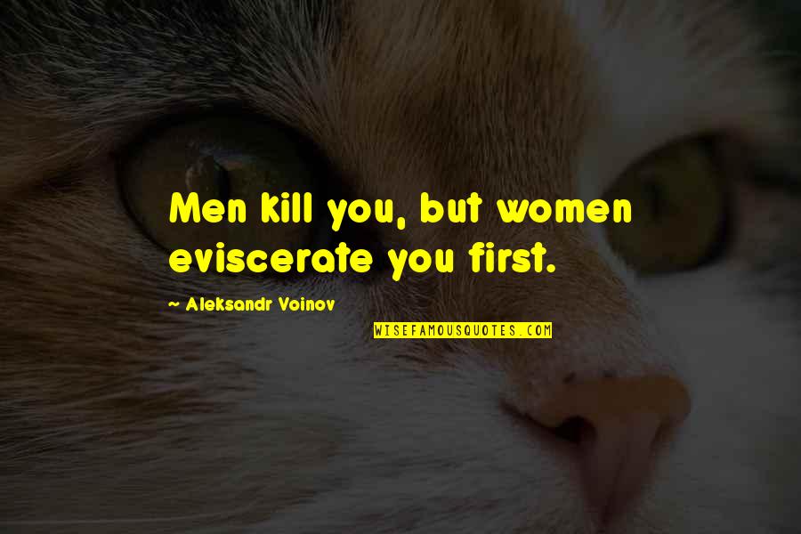 Mayadevitry Quotes By Aleksandr Voinov: Men kill you, but women eviscerate you first.