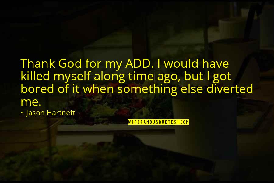 Mayadevitry Quotes By Jason Hartnett: Thank God for my ADD. I would have