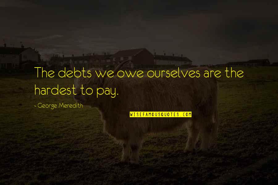 Mayagoitia Family Tree Quotes By George Meredith: The debts we owe ourselves are the hardest