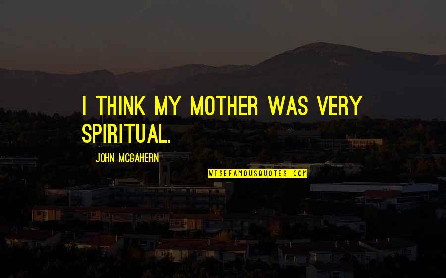 Mayalaran Quotes By John McGahern: I think my mother was very spiritual.