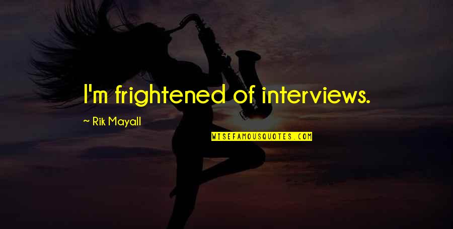 Mayall's Quotes By Rik Mayall: I'm frightened of interviews.