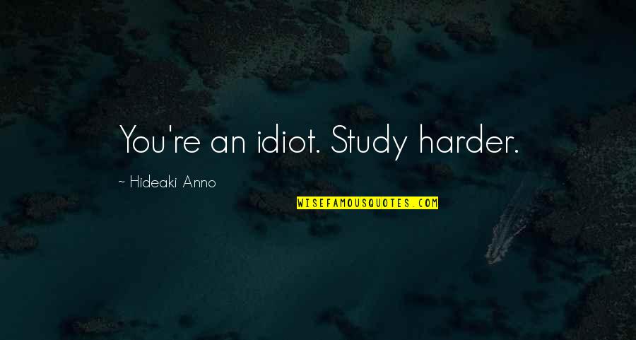 Mayan Guatemala Quotes By Hideaki Anno: You're an idiot. Study harder. Mayan Guatemala Quotes By Hideaki Anno: You're an idiot. Study harder.