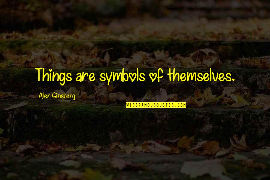 Mayan Wisdom Quotes By Allen Ginsberg: Things are symbols of themselves.