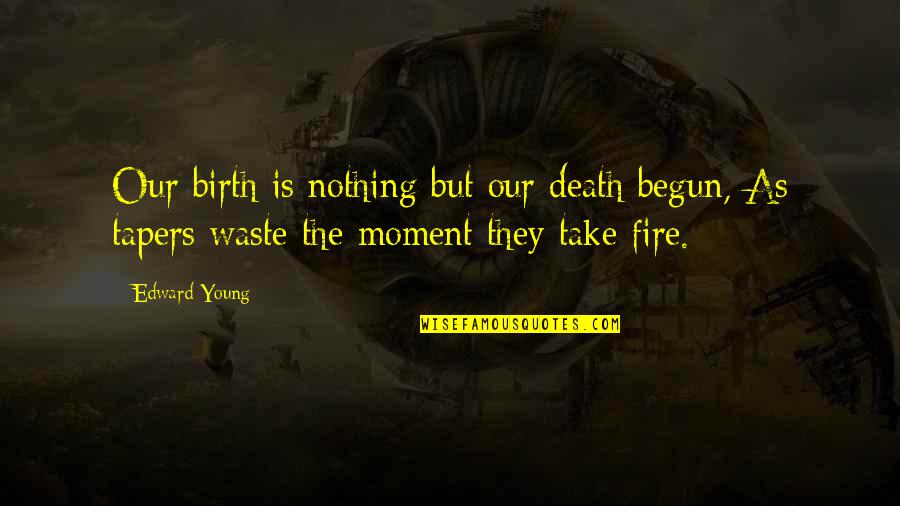 Mayan Wisdom Quotes By Edward Young: Our birth is nothing but our death begun,