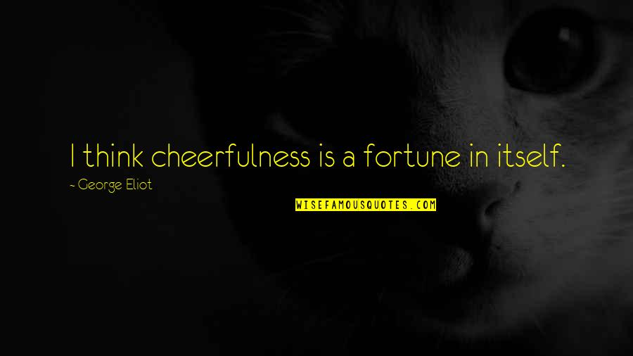 Mayang Pula Quotes By George Eliot: I think cheerfulness is a fortune in itself. Mayang Pula Quotes By George Eliot: I think cheerfulness is a fortune in itself.