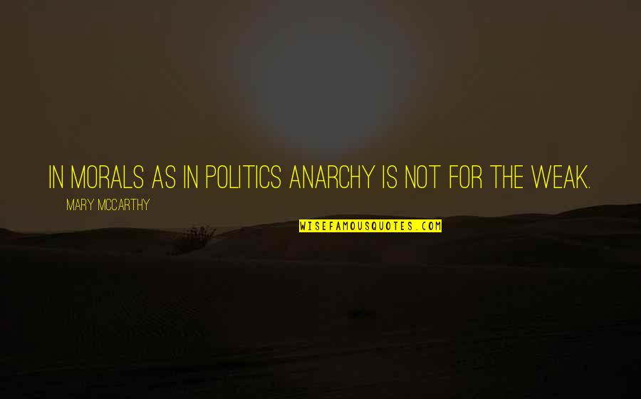 Mayanism Quotes By Mary McCarthy: In morals as in politics anarchy is not