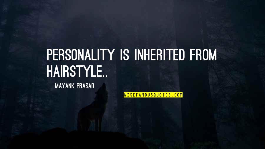 Mayank Quotes By Mayank Prasad: Personality is inherited from hairstyle..