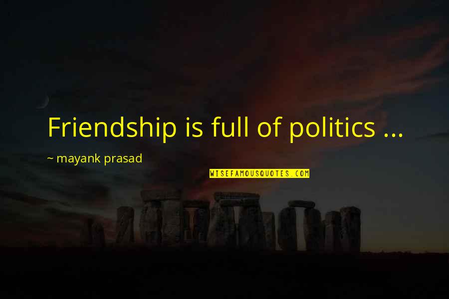 Mayank Quotes By Mayank Prasad: Friendship is full of politics ...