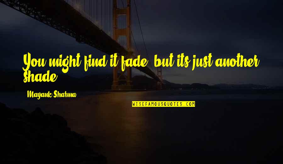 Mayank Quotes By Mayank Sharma: You might find it fade, but its just